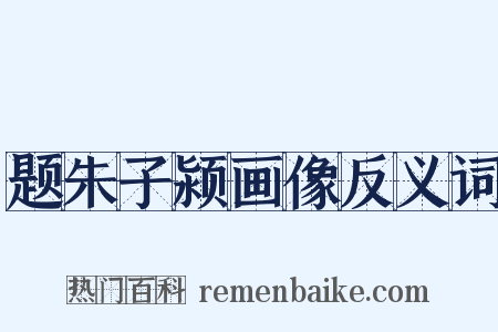 题朱子颍画像反义词是什么意思的图片